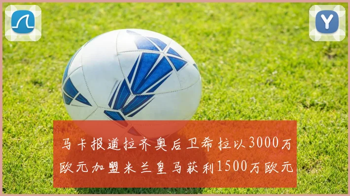 马卡报道拉齐奥后卫希拉以3000万欧元加盟米兰皇马获利1500万欧元