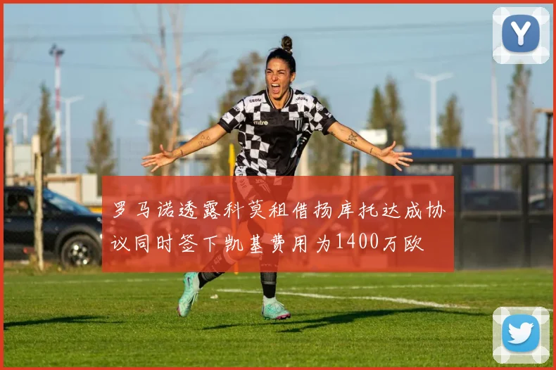 罗马诺透露科莫租借扬库托达成协议同时签下凯基费用为1400万欧